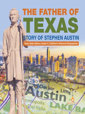 cover image of The Father of Texas --Story of Stephen Austin--Texas State History Grade 5--Children's Historical Biographies